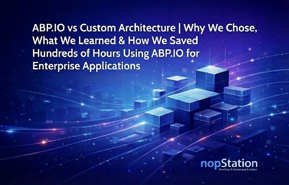ABP.IO vs custom architecture | Why We Chose, What We Learned & How We Saved Hundreds of Hours Using ABP.IO for Enterprise Applications